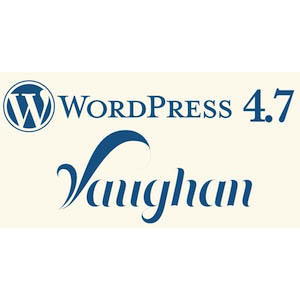 WordPress 4.7 Vaughan Features – How to Efficiently use it