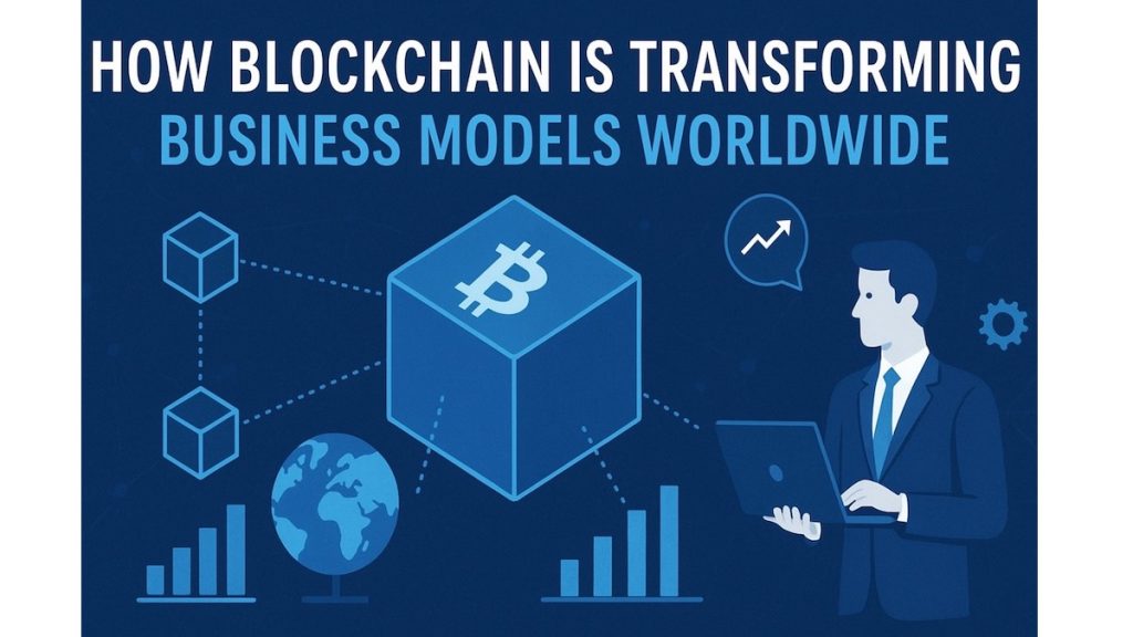 How Blockchain Is Transforming Business Models Worldwide