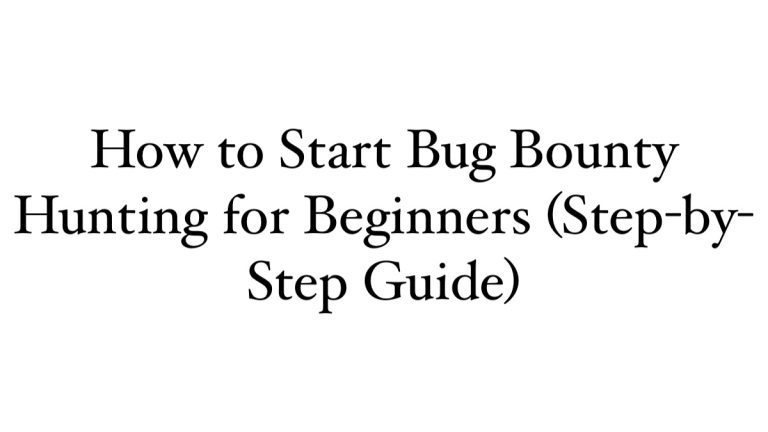 How to Start Bug Bounty Hunting for Beginners (Step-by-Step Guide)
